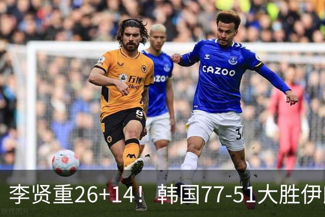 李贤重26+14！韩国77-51大胜伊朗，率先晋级决赛，中国男篮夺冠更难了